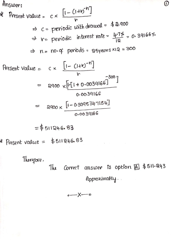 Answer: * Present Value - C* [1 – Cl+hi ] h periodic with drawal - $2.900 periodic interest rate - 4.7% = 0.39166% 12 ► no no