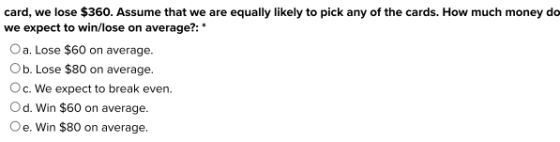 card, we lose $360. Assume that we are equally likely to pick any of the cards. How much money do we expect to win/lose on av