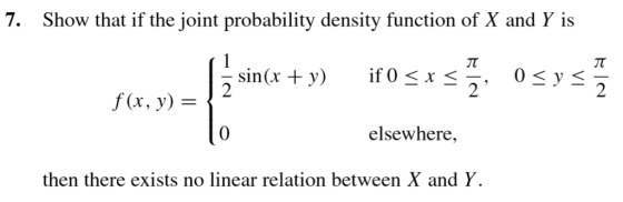 7. Show that if the joint probability density function of X and Y is if 0 < x <.. =sin(x + y) f(x, y) = { VI fres 9 Line + »»