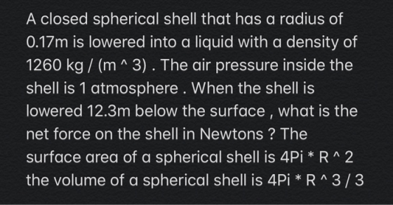 A closed spherical shell that has a radius of 0.17m is lowered into a liquid with a density of 1260 kg / (m^3). The air press