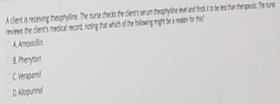 A client is receiving theophyline. The nurse checks the clients serum theophyline level and finds 1 to be les tan terase. The