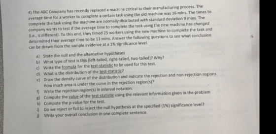 4) The ABC Company has recently replaced a machine critical to their manufacturing process. The average time for a worker to
