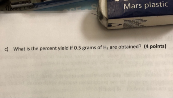 Mars plastic c) What is the percent yield if 0.5 grams of H2 are obtained? (4 points)
