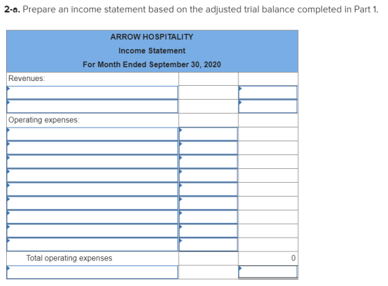 2-a. Prepare an income statement based on the adjusted trial balance completed in Part 1. ARROW HOSPITALITY Income Statement