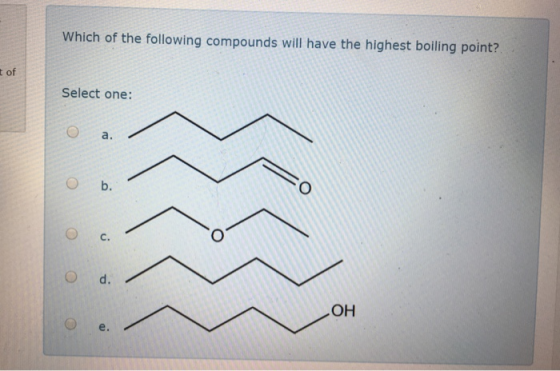 Which of the following compounds will have the highest boiling point? t of Select one: O a. O b. C. O d. он O e.