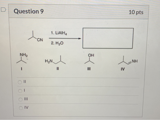 Question 9 10 pts 1. LiAIHA CN 2. H20 ОН NH IV Ol O III O IV