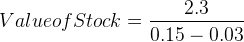 \large Value of Stock = \frac{2.3}{0.15- 0.03}