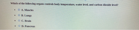 Which of the following organs controls body temperature, water level, and carbon dioxide level? • O A. Muscles • B. Lungs • C
