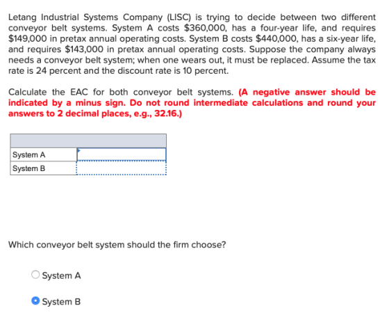 Letang Industrial Systems Company (LISC) is trying to decide between two different conveyor belt systems. System A costs $360
