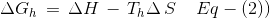 \Delta G_{h}\, =\,\Delta H\, -\, T_{h} \Delta \, S\: \: \: \: \: Eq-(2))