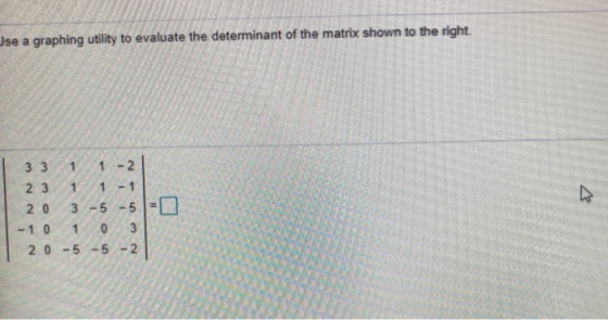 Jse a graphing utility to evaluate the determinant of the matrix shown to the right. 3 3 1 1-2 2 3 1 - 1 20 3 -5 -5 - -1 0 03