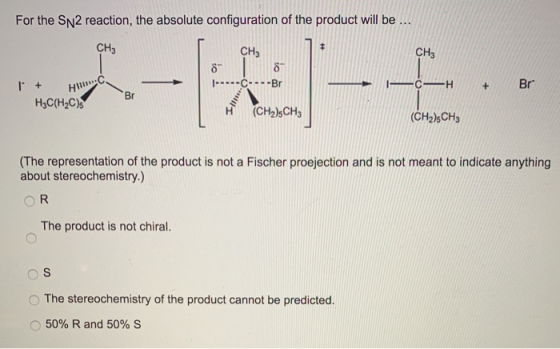 For the SN2 reaction, the absolute configuration of the product will be ... CHE сн. CH3 + HC -C----Br -- ( H + Br - Br HC(H2C