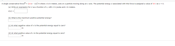 A single conservative force F = 6.0x - 12) N where x is in meters, acts on a particle moving along an x axis. The potential e