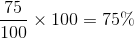 \frac{75}{100}\times 100=75\%