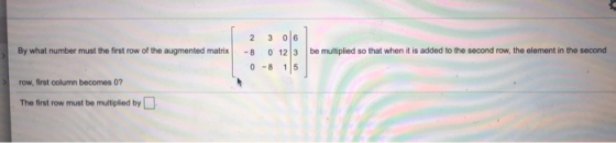 By what number must the first row of the augmented matrix 23 06 -8 0 123 0 -8 15 be multiplied so that when it is added to th