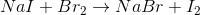 NaI+Br_2 \rightarrow NaBr+I_2