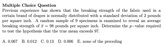 Multiple Choice Question Previous experience has shown that the breaking strength of the fabric used in a certain brand of dr