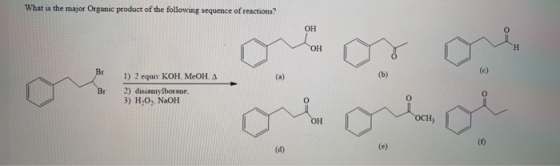 What is the major Organic product of the following sequence of reactions? OH ОН H Br (a) (b) Br 1) 2 equiv KOH MOHA 2) distam