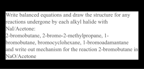 Write balanced equations and draw the structure for any reactions undergone by each alkyl halide with Nal/Acetone: 2-bromobut