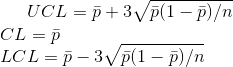 UCL=\bar{p}+3\sqrt{\bar{p} (1-\bar{p})/n}\\ CL=\bar{p}\\ LCL=\bar{p}-3\sqrt{\bar{p} (1-\bar{p})/n}\\