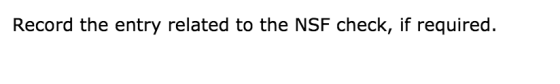 Record the entry related to the NSF check, if required.