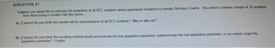 QUESTION 27 Suppose you would like to estimate the proportion of all DCC students whose permanent residence is outside Duches
