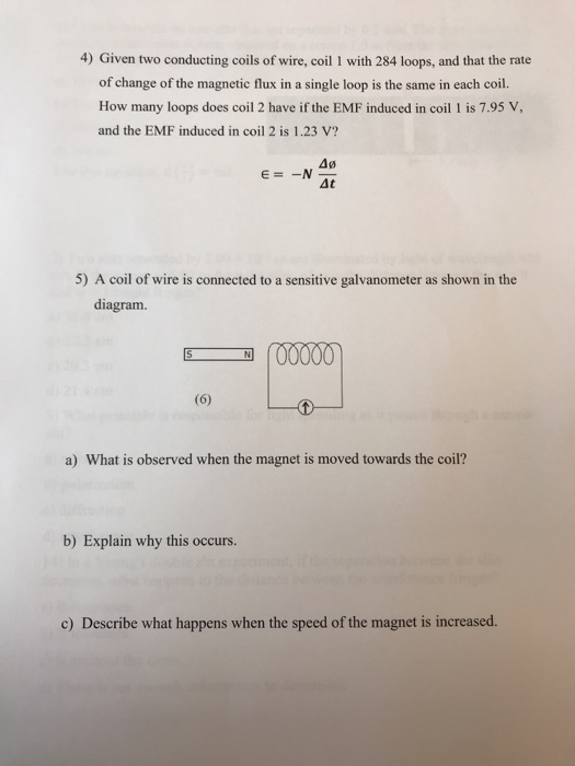 4) Given two conducting coils of wire, coil 1 with 284 loops, and that the rate of change of the magnetic flux in a single lo
