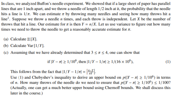 In class, we analyzed Buffons needle experiment. We showed that if a large sheet of paper has parallel lines that are 1 inch