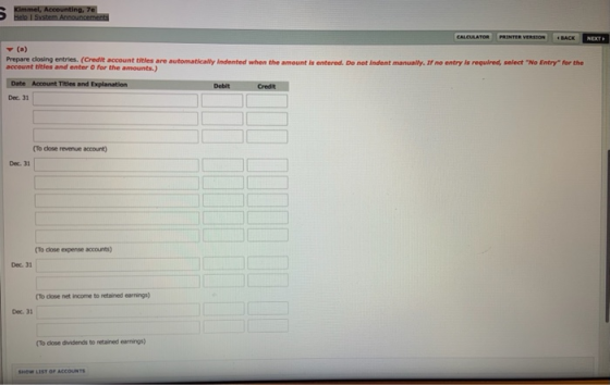 Kimmel, Accounting, 7e Help System Announcements CALCULATOR PRINTER VERSION <BACK NEXT (a) Prepare closing entries. (Credit a