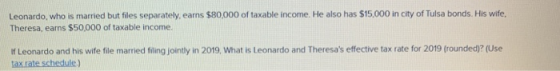 Leonardo, who is married but files separately, earns $80,000 of taxable income. He also has $15,000 in city of Tulsa bonds. H