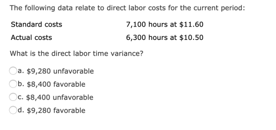 The following data relate to direct labor costs for the current period: Standard costs 7,100 hours at $11.60 6,300 hours at $
