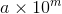 a x 10