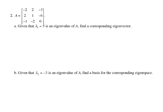 2 2 31 2. A2 6 a. Given that A, -5 is an eigenvalue of A, find a corresponding eigenvector. b. Given that A --3 is an eigenva