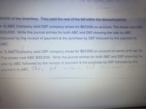 $1000 of the inventory. They paid the rest of the bill within the discount period. 6) ABC Company sold DEF company shoes for