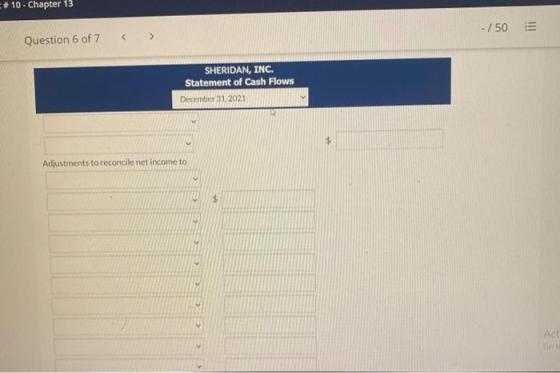 # 10 - Chapter 13 -/50 HIT Question 6 of 7 SHERIDAN, INC. Statement of Cash Flows December 31, 2021 Adjustments to reconcile