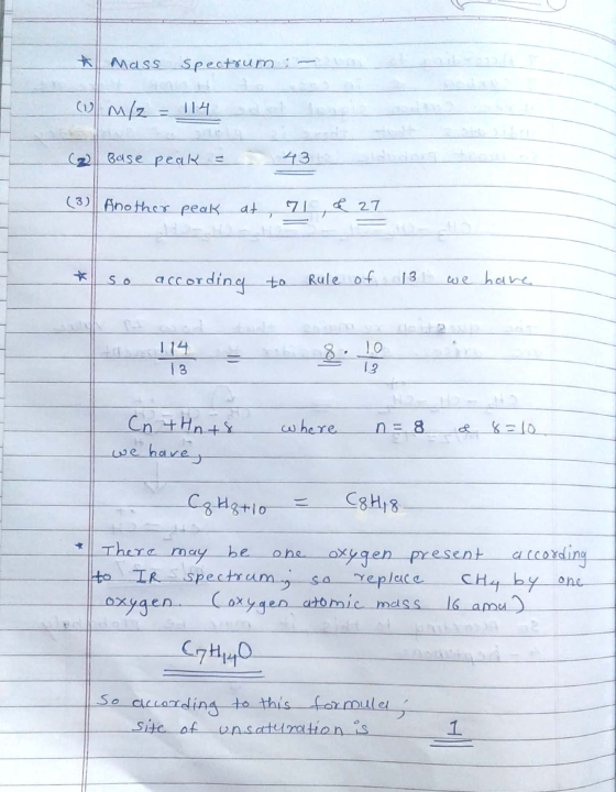 A Mass spectrum :- (6 m/2 = 114 (2 Base peak - 43 (3) Another peak at 71 & 27 * so according to Rule of 3 we have 13 where n