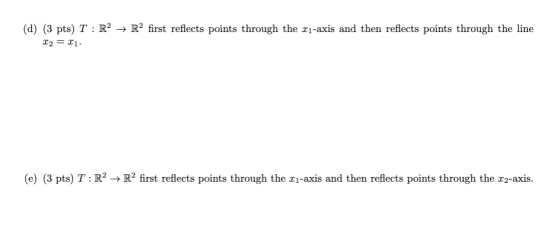 (d) (3 pts) T: R2 + R2 first reflects points through the 11-axis and then reflects points through the line 22 = 11 (e) (3 pts