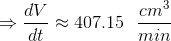 \Rightarrow \frac{dV}{dt}\approx 407.15\ \ \frac {cm^3}{min}
