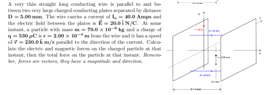 D-4.5 mm 1 = 40 A E = 20 NIC A very thin straight long conducting wire is parallel to and be- tween two very large charged co
