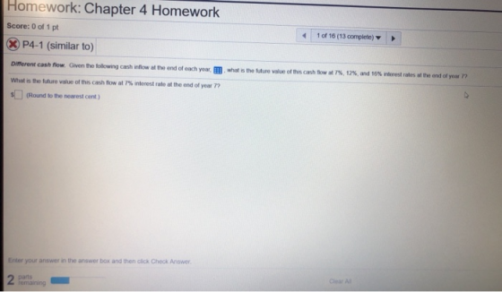 Homework: Chapter 4 Homewo rk Score: 0 of 1 pt 1 of 16 (13 complete) P4-1 (similar to) Different cash flow. Given the followi