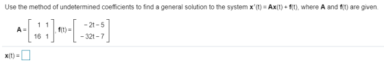 Use the method of undetermined coefficients to find a general solution to the system x(t) = Ax(t) + f(t), where A and f(t) a
