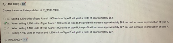 P (1100,1900) = 83 Choose the correct interpretation of P (1100,1900), A. Selling 1,100 units of type A and 1,900 units of ty