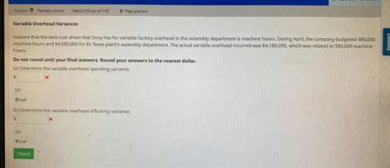 Question 9 Partially correct Mark 0.50 out of 1.00 Prag question Variable Overhead Variances Assume that the best cost driver
