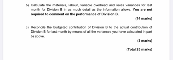 b) Calculate the materials, labour, variable overhead and sales variances for last month for Division B in as much detail as