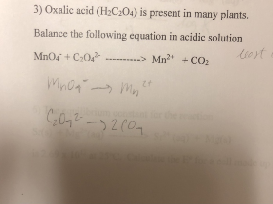3) Oxalic acid (H2C204) is present in many plants. Balance the following equation in acidic solution MnO4 C2042 Mn2 +CO2 0200