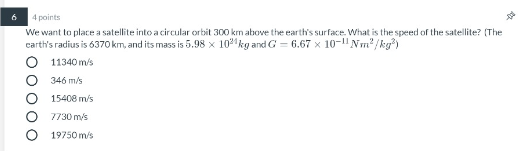 6 4 points We want to place a satellite into a circular orbit 300 km above the earths surface. What is the speed of the sate