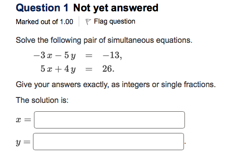 Question 1 Not yet answered Marked out of 1.00 Flag question Solve the following pair of simultaneous equations. -3.- 5y = -1