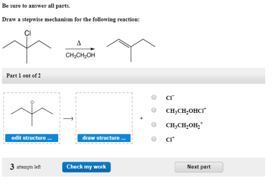 Be sure to answer all parts. Draw a stepwise mechanism for the following reaction: CI V ceno CH3CH2OH Part 1 out of 2 o CIT ~