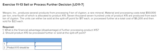 Exercise 11-13 Sell or Process Further Decision (LO11-7) Wexpro, Inc., produces several products from processing 1 ton of cly