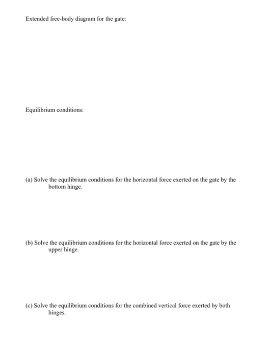 Extended free-body diagram for the gate: Equilibrium conditions: (a) Solve the equilibrium conditions for the horizontal forc